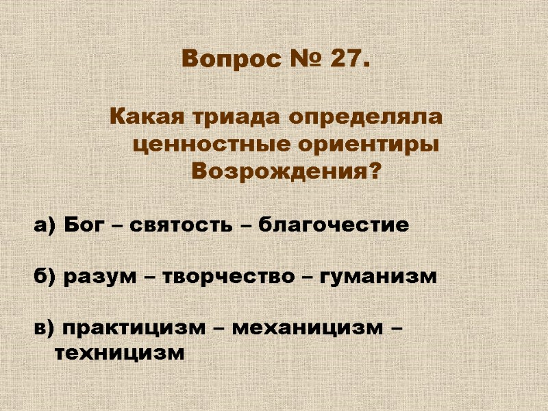 Вопрос № 27. Какая триада определяла ценностные ориентиры Возрождения? а) Бог – Вопрос № 27. Какая триада определяла ценностные ориентиры Возрождения? а) Бог –